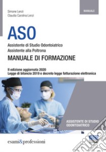 ASO. Assistente di studio odontoiatrico. Assistente alla poltrona. Manuale di formazione libro di Lenzi Simone; Lenzi Claudia Carolina