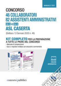 Concorso 46 collaboratori. 82 assistenti amministrativi (Cat. C) e (Cat. D) ASL Caserta (Delibera 13 Gennaio 2020 n. 46). Kit completo per la preparazione a tutte le prove del concorso libro