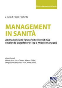 Management in sanità. Abilitazione alle funzioni direttive di ASL e aziende ospedaliere (top e middle manager) libro di Foglietta F. (cur.)