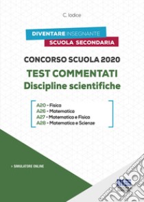 Concorso scuola 2020. Test commentati. Discipline scientifiche. Con software di simulazione libro di Iodice Carla