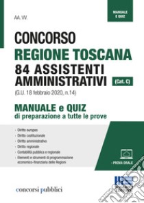 Concorso Regione Toscana 84 assistenti amministrativi (cat. C). Manuale e quiz di preparazione a tutte le prove. Con aggiornamento online libro