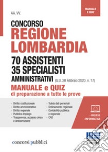 Concorso Regione Lombardia 70 assistenti 35 specialisti amministrativi (G.U. 28 febbraio 2020, n. 17). Manuale e quiz di preparazione a tutte le prove libro