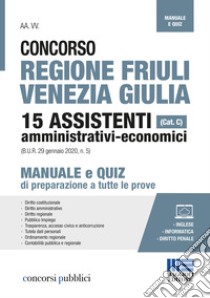 Concorso regione Friuli Venezia Giulia. 15 assistenti amministrativi-economici (cat. C). Manuale e quiz di preparazione a tutte le prove. Con espansione online libro