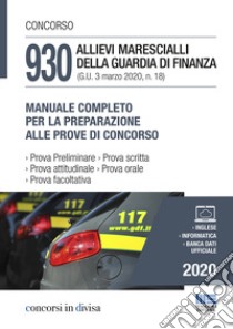 Concorso 930 allievi marescialli della Guardia di Finanza (G.U. 3 marzo 2020, n. 18). Manuale completo per la preparazione alle prove del concorso libro