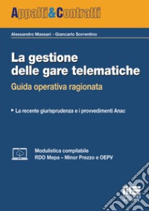 La gestione delle gare telematiche. Guida operativa ragionata libro di Massari Alessandro; Sorrentino Giancarlo