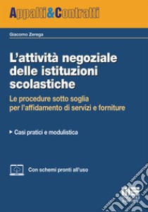 L'attività negoziale delle istituzioni scolastiche. Le procedure sotto soglia per l'affidamento di servizi e forniture. Casi pratici e modulistica libro di Zerega Giacomo