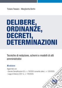 Delibere, ordinanze, decreti, determinazioni. Tecniche di redazione, schemi e modelli di atti amministrativi libro di Tessaro Tiziano; Bertin Margherita