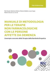 Manuale di metodologia per le terapie non farmacologiche con le persone affette da demenza. L'esempio concreto della terapia della bambola empatica libro di Pezzati R. (cur.); Molteni V. (cur.); Ballabio R. (cur.)