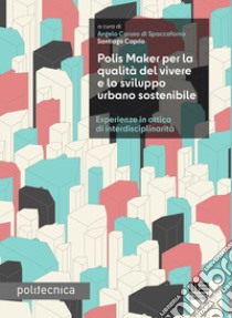 Polis Maker per la qualità del vivere e lo sviluppo urbano sostenibile. Esperienze in ottica di interdisciplinarità libro di Caruso Di Spaccaforno A. (cur.); Caprio S. (cur.)