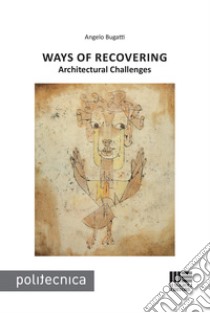 Ways of recovering. Architectural challenges libro di Bugatti Angelo