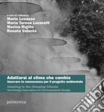 Adattarsi al clima che cambia. Innovare la conoscenza per il progetto ambientale-Adapting to the changing climate. Knowledge innovation for environmental design. Ediz. bilingue libro di Losasso M. (cur.); Lucarelli M. T. (cur.); Rigillo M. (cur.)