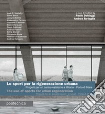 Lo sport per la rigenerazione urbana. Progetti per un centro natatorio a Milano - Porto di Mare. Ediz. italiana e inglese libro di Debiaggi P. (cur.); Tartaglia A. (cur.)