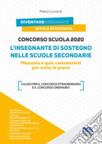 Concorso scuola 2020. L'insegnante di sostegno nelle scuole secondarie. Manuale e quiz commentati per tutte le prove libro di Licciardi Maria