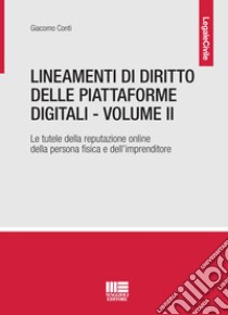 Lineamenti di diritto delle piattaforme digitali. Vol. 2: La tutela della reputazione online della persona fisica e dell'imprenditore libro di Conti Giacomo