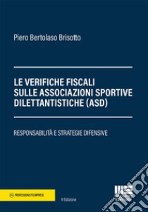 Le verifiche fiscali sulle associazioni sportive dilettantistiche (ASD). Responsabilità e strategie difensive libro di Bertolaso Brisotto Piero