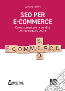 SEO per e-commerce. Come aumentare le vendite del tuo negozio online libro di Romeo Gaetano