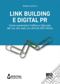 Link Building e Digital PR. Come aumentare traffico e fatturato del tuo sito web con attività SEO offsite libro di Schirru Stefano