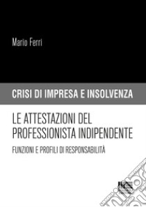 Le attestazioni del professionista indipendente. Funzioni e profili di responsabilità libro di Ferri Mario