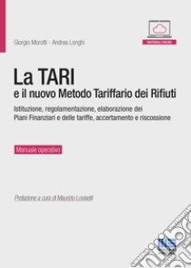 La TARI e il nuovo metodo tariffario dei rifiuti. Istituzione, regolamentazione, elaborazione dei piani finanziari e delle tariffe, accertamento e riscossione. Con espansione online libro di Morotti Giorgio; Longhi Andrea