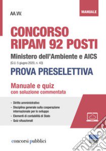 Concorso RIPAM 92 posti Ministero dell'Ambiente e AICS (G.U. 5 giugno 2020, n. 43). Prova preselettiva. Manuale e quiz con soluzione commentata libro