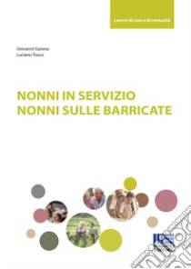 Nonni in servizio. Nonni sulle barricate libro di Garena Giovanni; Tosco Luciano