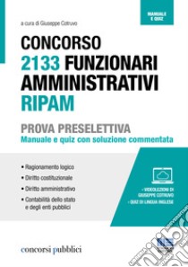 Concorso 2133 funzionari amministrativi RIPAM. Prova preselettiva. Manuale e quiz con soluzione commentata. Con espansione online libro di Cotruvo G. (cur.)