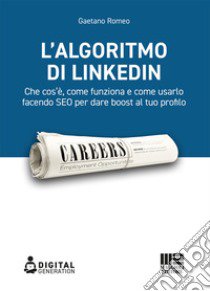 L'algoritmo di LinkedIn. Che cos'è, come funziona e come usarlo facendo SEO per dare boost al tuo profilo libro di Romeo Gaetano