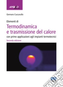 Elementi di termodinamica e trasmissione del calore. Con prime applicazioni agli impianti termotecnici libro di Cuccurullo Gennaro