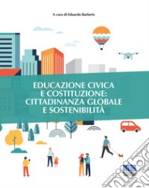 Educazione civica e Costituzione: cittadinanza globale e sostenibilità libro di Barberis E. (cur.)