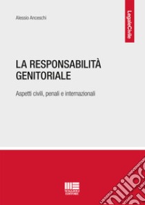 La responsabilità genitoriale. Aspetti civili, penali e internazionali libro di Anceschi Alessio