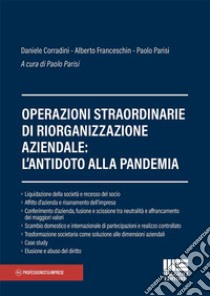 Operazioni straordinarie di riorganizzazione aziendale: l'antidoto alla pandemia libro di Corradini Daniele; Franceschin Alberto; Parisi Paolo