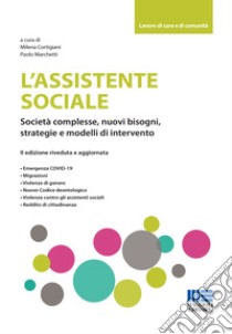 L'assistente sociale. Società complesse, nuovi bisogni, strategie e modelli di intervento libro di Cortigiani M. (cur.); Marchetti P. (cur.)