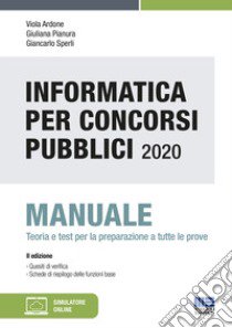 Informatica per concorsi pubblici 2020. Manuale teoria e test per la preparazione. Con Contenuto digitale per download e accesso on line: software di simulazione libro di Ardone Viola; Pianura Giuliana; Sperli Giancarlo