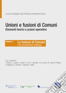 Unioni e fusioni di comuni elementi teorici e prassi operative. Vol. 2 libro di Ricciardi G. C. (cur.); Venturi A. (cur.)