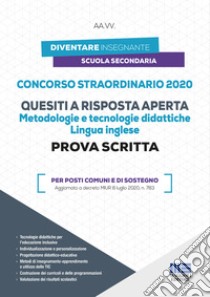 Concorso straordinario 2020. Quesiti a risposta aperta. Metodologie e tecnologie didattiche. Lingua inglese. Prova scritta. Per posti comuni e di sostegno libro