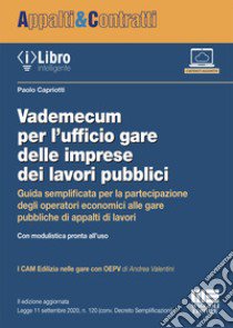 Vademecum per l'ufficio gare delle imprese dei lavori pubblici. Guida semplificata per la partecipazione degli operatori economici alle gare pubbliche di appalti di lavori libro di Capriotti Paolo