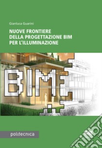 Nuove frontiere della progettazione BIM per l'illuminazione libro di Guarini Gianluca