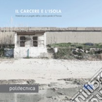 Il carcere e l'isola. Materiali per un progetto dell'ex colonia penale di Pianosa libro di Marini Marta; Matracchi Francesca; Corleone Franco