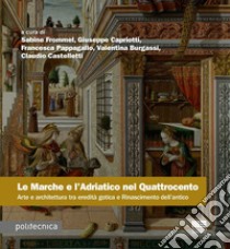 Le Marche e l'Adriatico nel Quattrocento. Arte e architettura tra eredità gotica e Rinascimento dell'antico libro di Frommel Sabine; Capriotti Giuseppe; Francesca Pappagallo