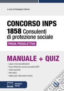 Concorso INPS 1858 consulenti di protezione sociale. Prova preselettiva. Manuale+quiz. Con espansione online libro di Cotruvo G. (cur.)