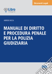 Manuale di diritto e procedura penale per la polizia giudiziaria libro di Moccia Ambrogio