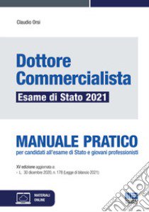 Dottore commercialista. Esame di Stato 2021. Manuale pratico per candidati all'esame di Stato e giovani professionisti. Con espansione online libro di Orsi Claudio