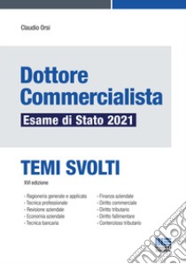 Dottore commercialista. Esame di Stato 2021. Temi svolti libro di Orsi Claudio