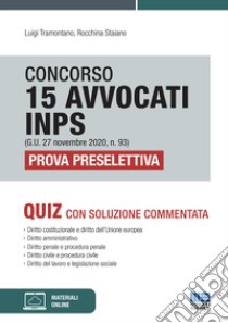 Concorso 15 avvocati INPS (G.U. 27 novembre 2020, n. 93). Prova preselettiva. Quiz con soluzione commentata. Con espansione online libro di Tramontano Luigi; Staiano Rocchina