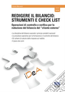 Redigere il bilancio: strumenti e check list. Operazioni di controllo e verifica per la redazione del bilancio del «cliente esterno» libro di Morandi Giulio