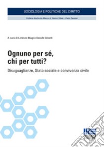 Ognuno per sé, chi per tutti? Disuguaglianze, Stato sociale e convivenza civile libro di Biagi L. (cur.); Girardi D. (cur.)