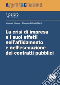 La crisi di impresa e i suoi effetti nell'affidamento e nell'esecuzione dei contratti pubblici libro di Vitalone Vincenzo; Macrì Giuseppe Raffaele