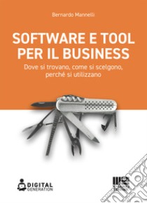 Software e tool per il business. Dove si trovano, come si scelgono, perché si utilizzano libro di Mannelli Bernardo