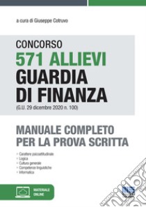 Concorso 571 allievi Guardia di Finanza (G.U. 29 dicembre 2020 n. 100). Manuale completo per la prova scritta. Con espansione online libro di Cotruvo G. (cur.)