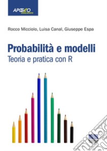 Probabilità e modelli. Teoria e pratica con R libro di Micciolo Rocco; Canal Luisa; Espa Giuseppe